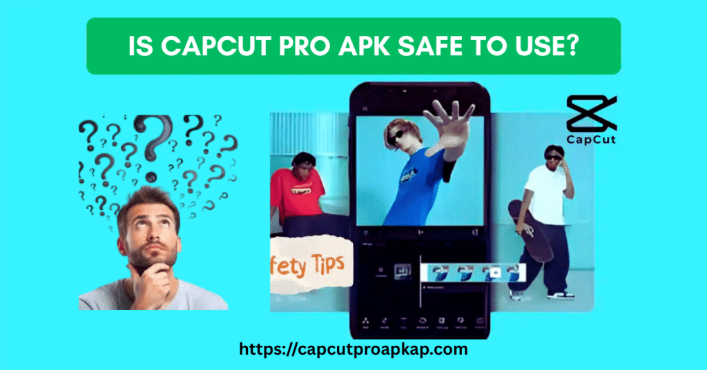 Is CapCut Pro APK Safe to Use